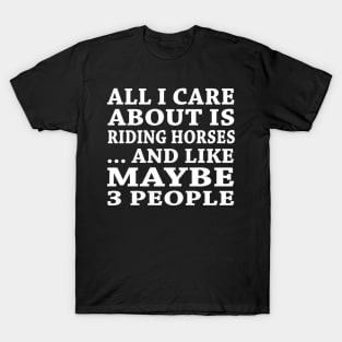 All  I Care About Is  Ridding Horses  And Like Maybe 3 People T-Shirt